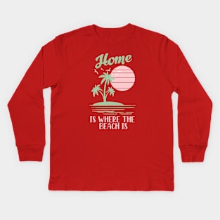 Home is where the beach is Kids Long Sleeve T-Shirt